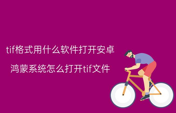 tif格式用什么软件打开安卓 鸿蒙系统怎么打开tif文件？